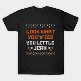 Look what you did you little jerk T-Shirt